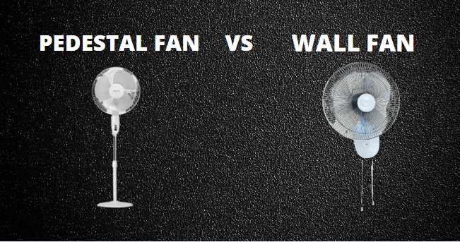 PEDESTAL FAN VS WALL FAN