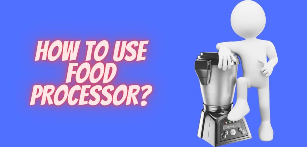 HOW TO USE FOOD PROCESSOR