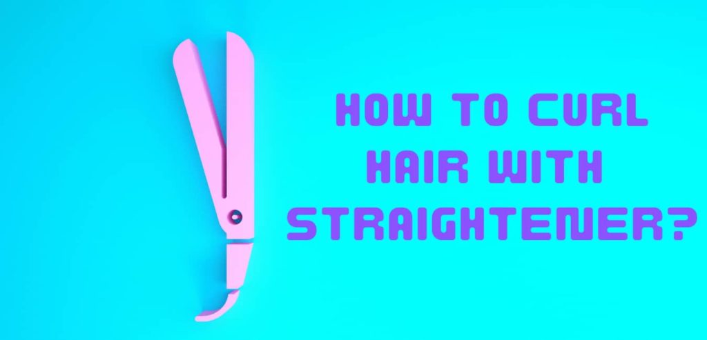 How to curl hair with straightener