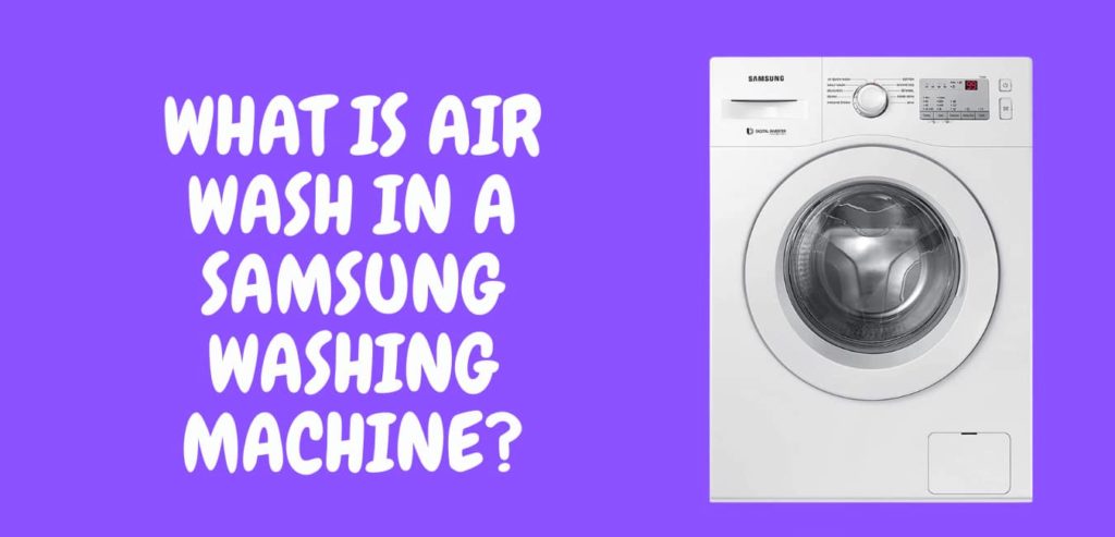 WHAT IS AN AIR WASH IN A SAMSUNG WASHING MACHINE