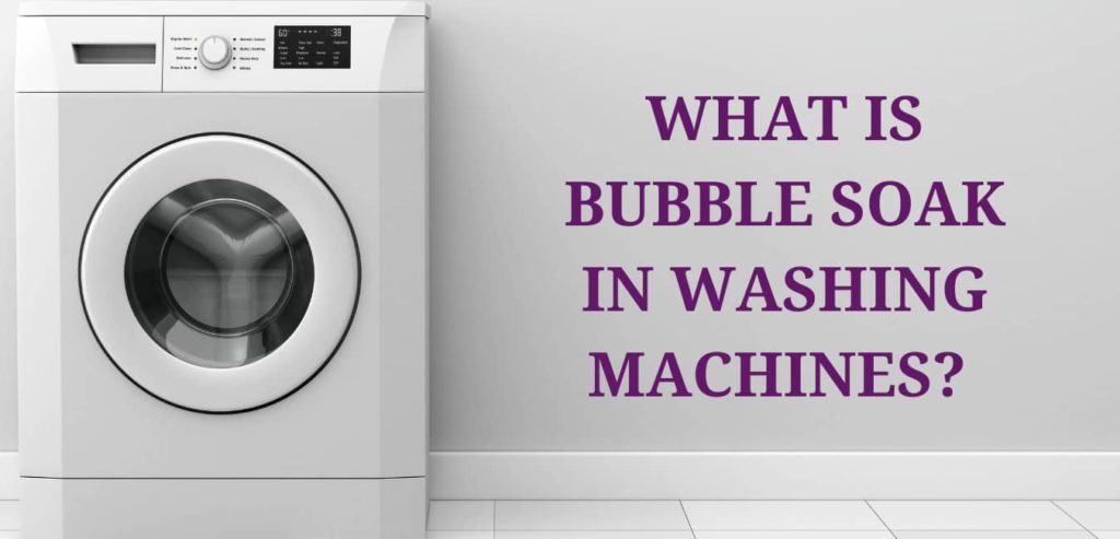 WHAT IS BUBBLE SOAK IN WASHING MACHINES