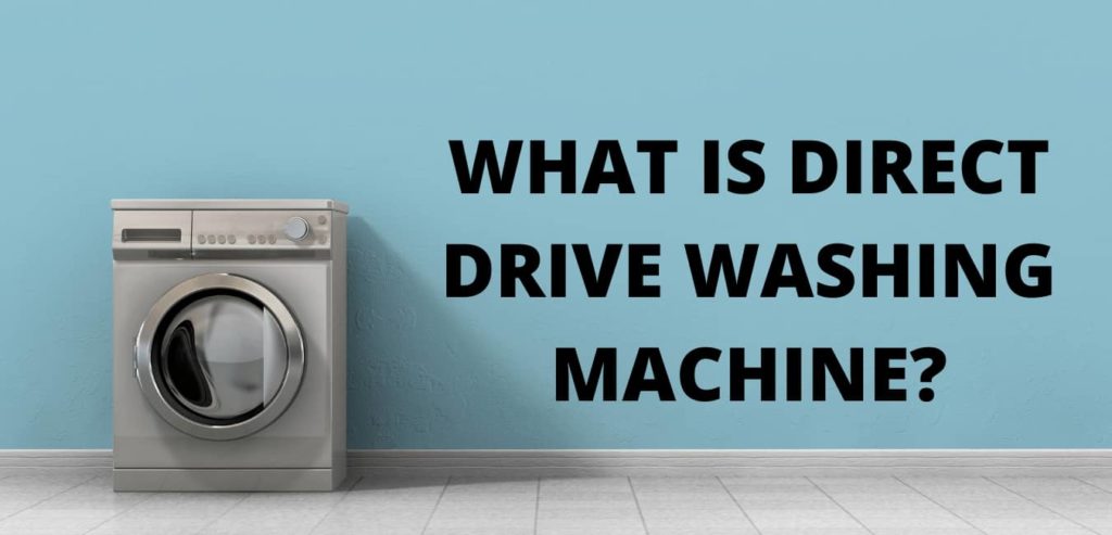 WHAT IS DIRECT DRIVE WASHING MACHINE