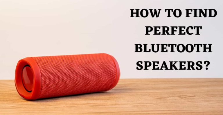 HOW TO FIND PERFECT BLUETOOTH SPEAKERS
