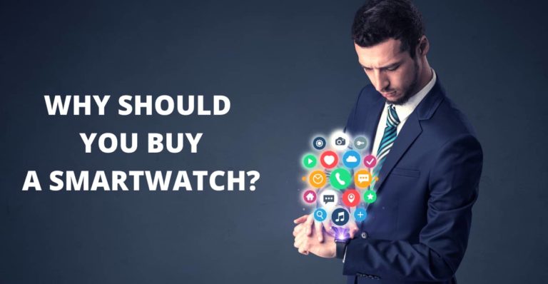 WHY SHOULD YOU BUY A SMARTWATCH