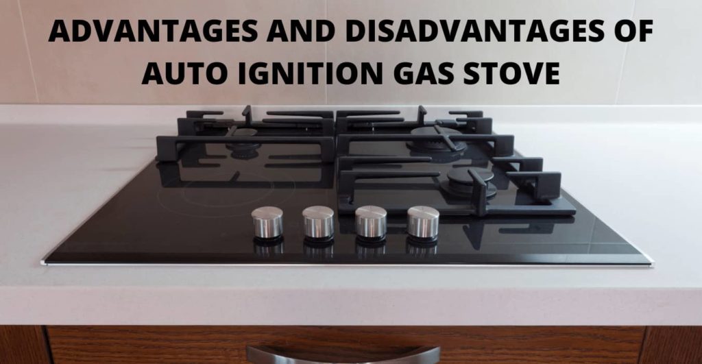 ADVANTAGES AND DISADVANTAGES OF AUTO IGNITION GAS STOVE