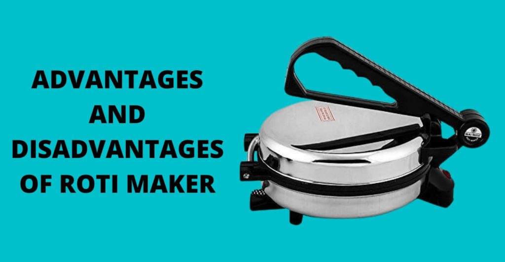 ADVANTAGES AND DISADVANTAGES OF ROTI MAKER