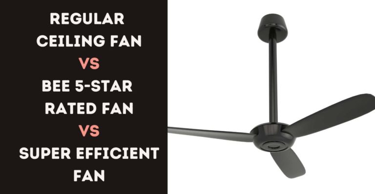 Regular Ceiling Fan Vs BEE 5-Star Rated Vs Super Efficient Fan