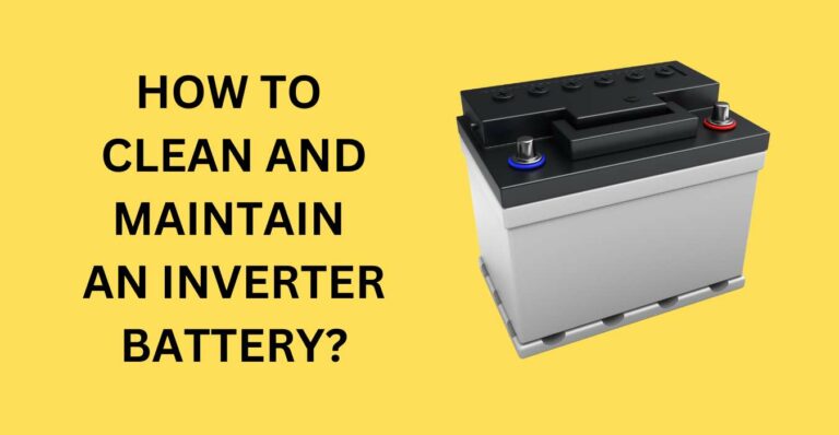 HOW TO CLEAN AND MAINTAIN AN INVERTER BATTERY
