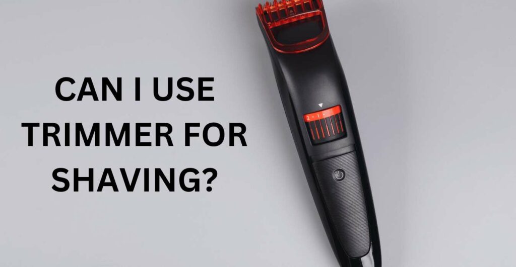 Can I use Trimmer for Shaving