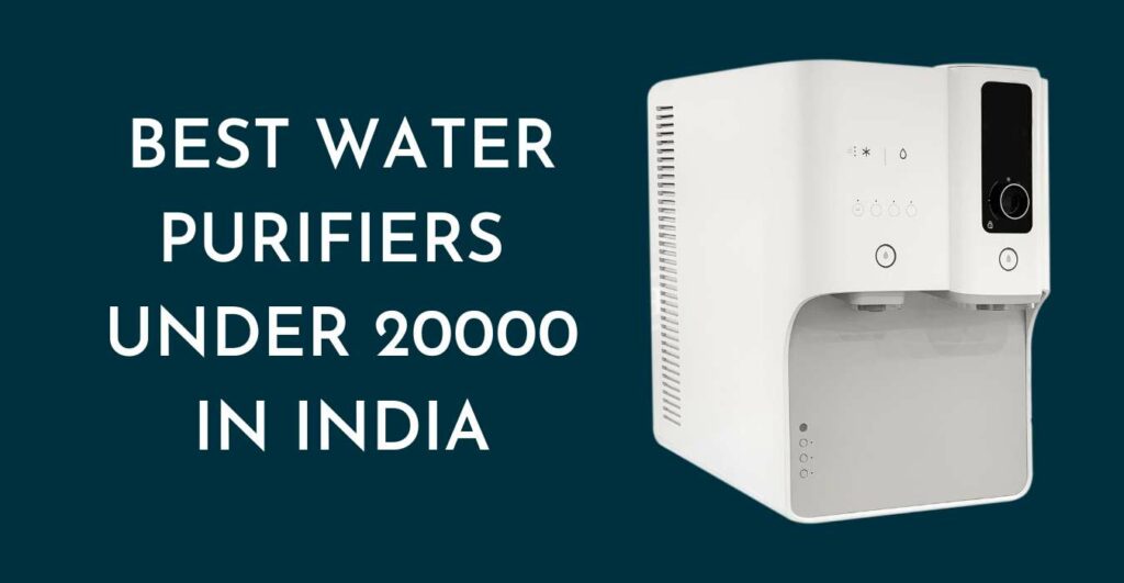 BEST WATER PURIFIERS UNDER 20000 IN INDIA