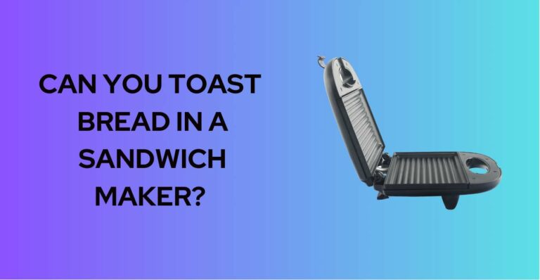 Can You Toast Bread in a Sandwich Maker? 