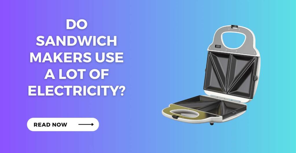 Do Sandwich Makers Use a Lot Of Electricity