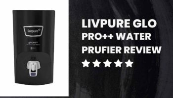 Livpure Glo Pro++ Water Purifier Review