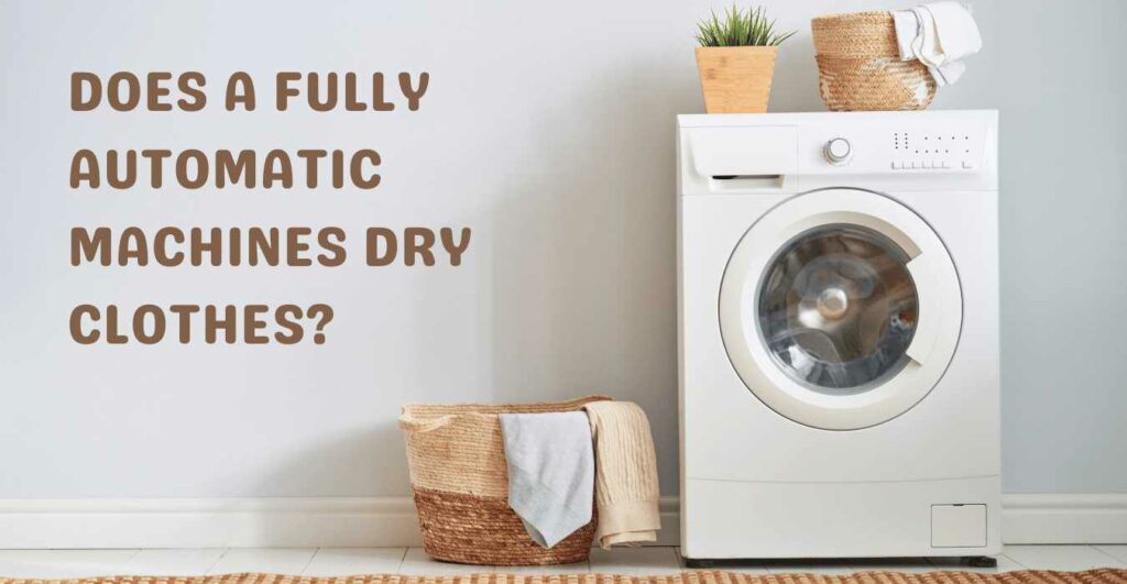 Does a Fully Automatic Machines Dry Clothes?