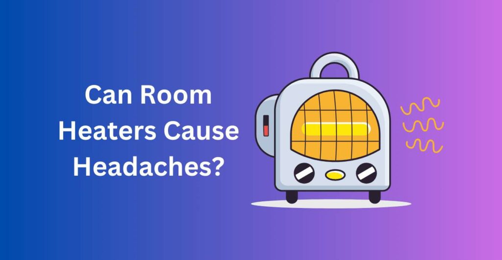 Can Room Heaters Cause Headaches?