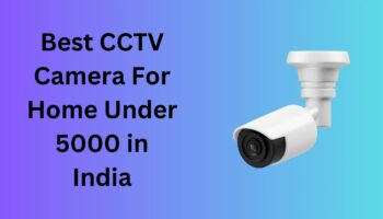 Best CCTV Camera For Home Under 5000 in India