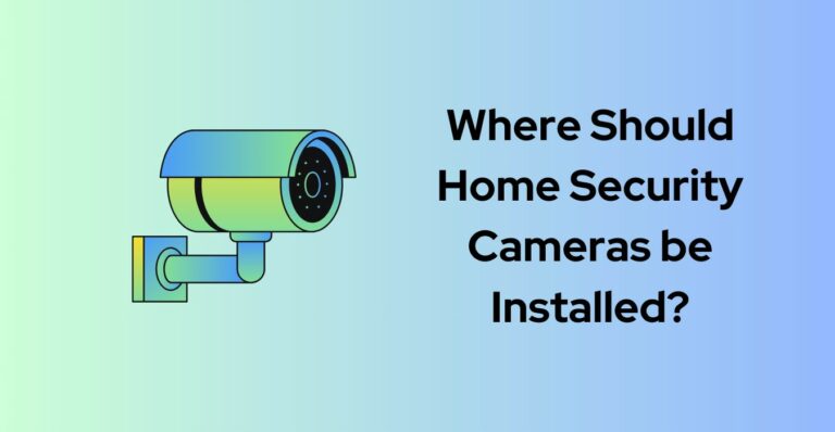 Where Should Home Security Cameras be Installed?
