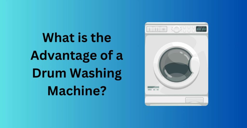 What is the Advantage of a Drum Washing Machine?